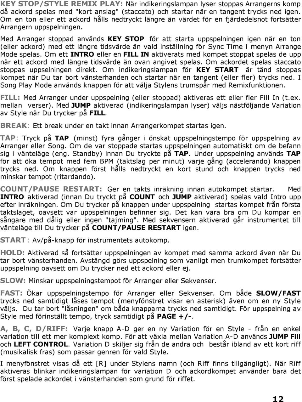 Med Arranger stoppad används KEY STOP för att starta uppspelningen igen när en ton (eller ackord) med ett längre tidsvärde än vald inställning för Sync Time i menyn Arrange Mode spelas.