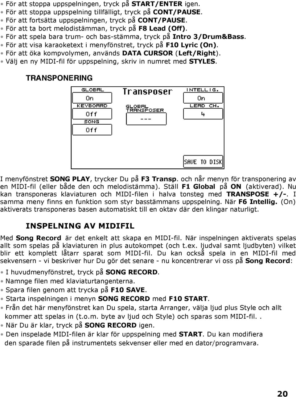 För att öka kompvolymen, används DATA CURSOR (Left/Right). Välj en ny MIDI-fil för uppspelning, skriv in numret med STYLES. TRANSPONERING I menyfönstret SONG PLAY, trycker Du på F3 Transp.