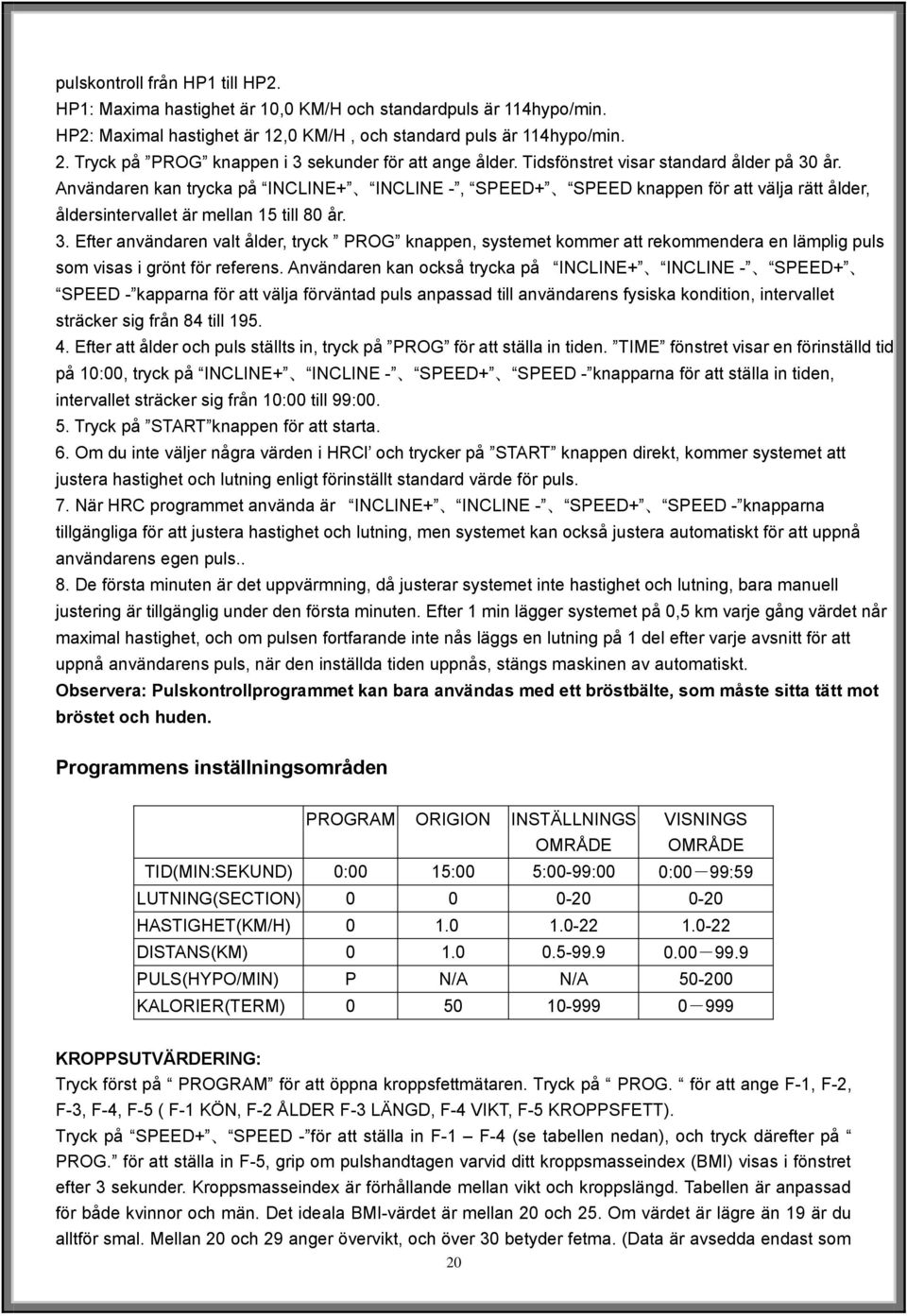 Användaren kan trycka på INCLINE+ INCLINE -, SPEED+ SPEED knappen för att välja rätt ålder, åldersintervallet är mellan 15 till 80 år. 3.