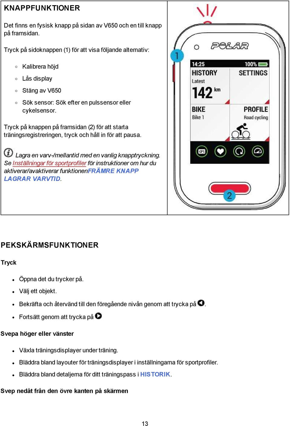 Tryck på knappen på framsidan (2) för att starta träningsregistreringen, tryck och håll in för att pausa. Lagra en varv-/mellantid med en vanlig knapptryckning.