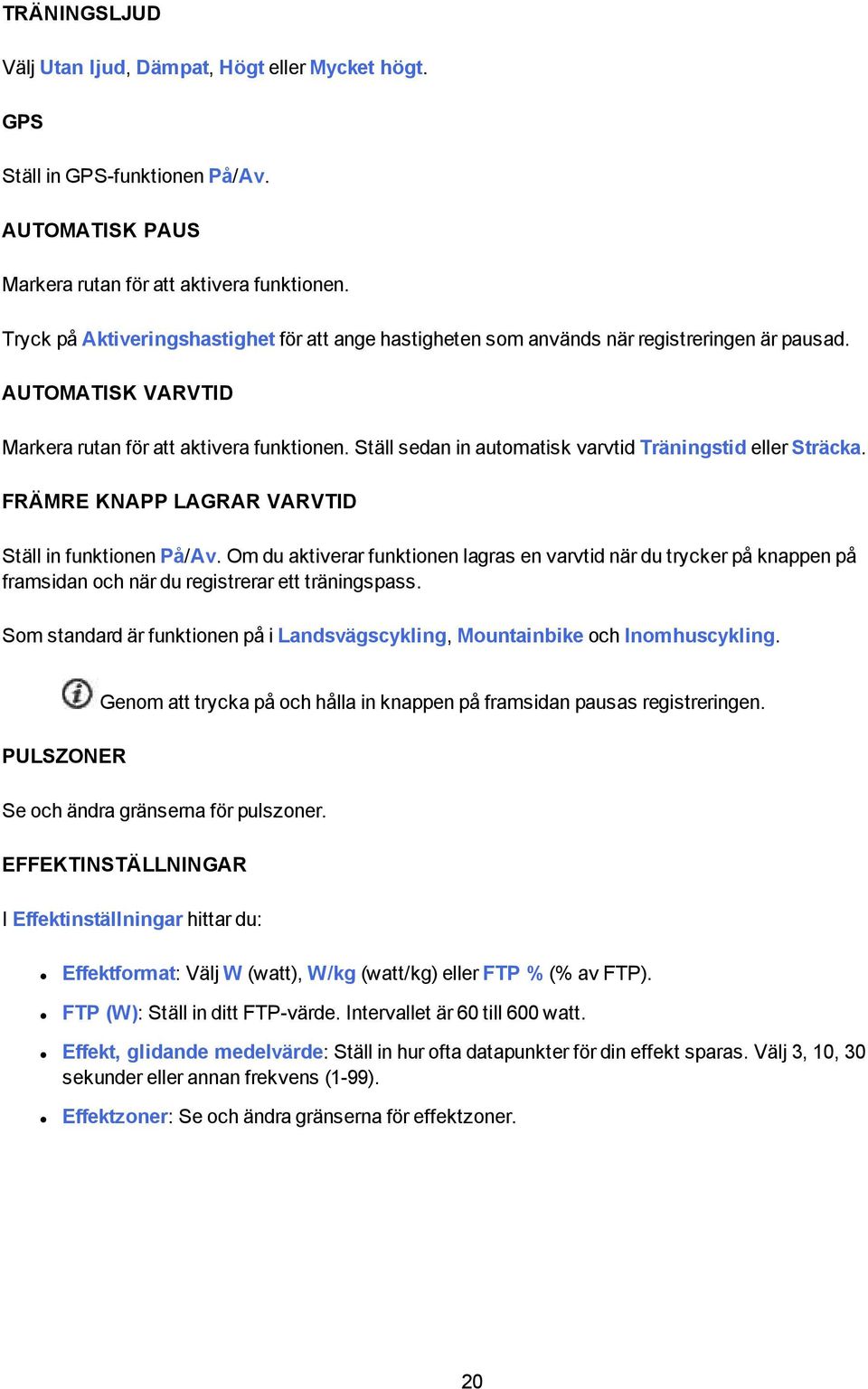 Ställ sedan in automatisk varvtid Träningstid eller Sträcka. FRÄMRE KNAPP LAGRAR VARVTID Ställ in funktionen På/Av.