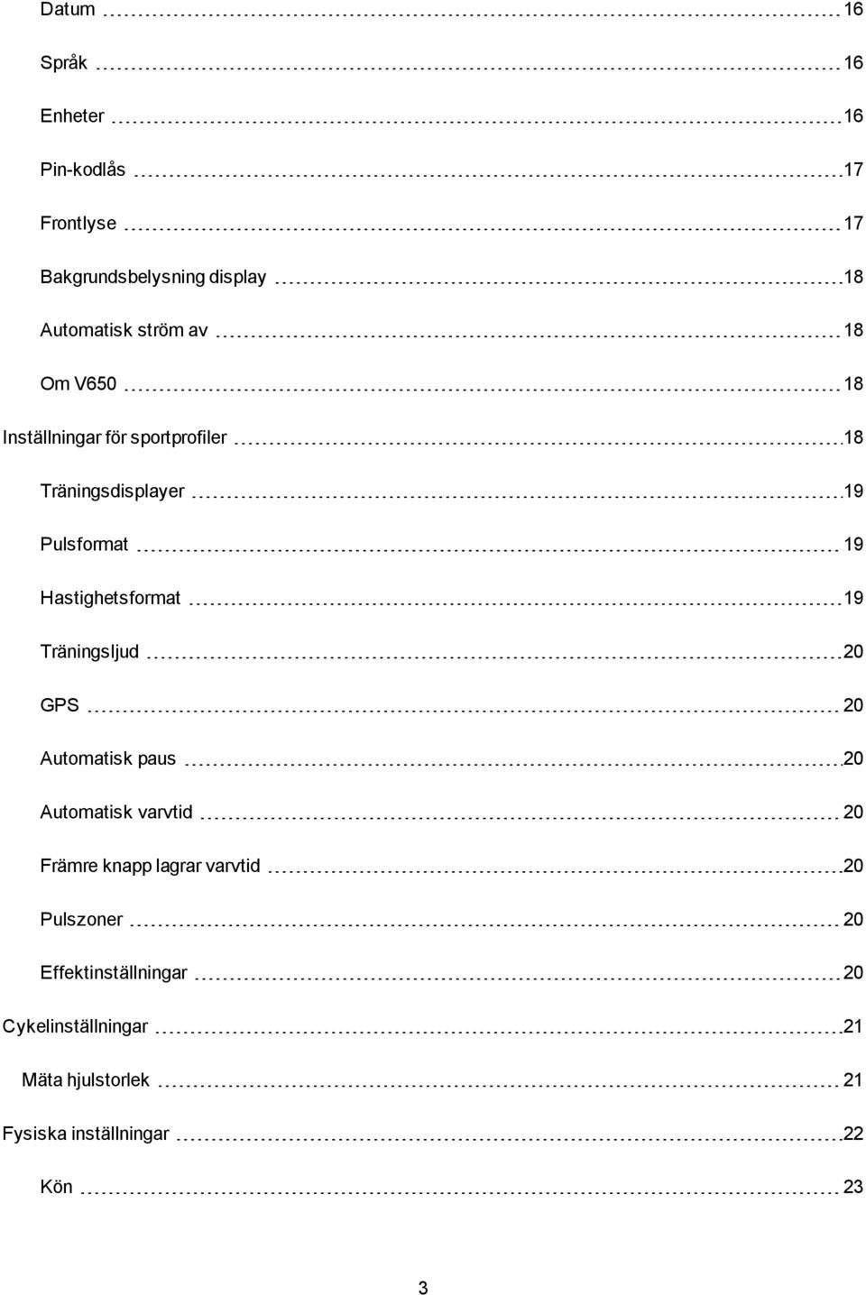 19 Träningsljud 20 GPS 20 Automatisk paus 20 Automatisk varvtid 20 Främre knapp lagrar varvtid 20