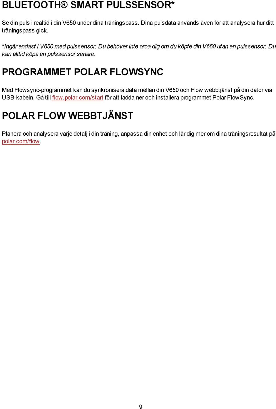PROGRAMMET POLAR FLOWSYNC Med Flowsync-programmet kan du synkronisera data mellan din V650 och Flow webbtjänst på din dator via USB-kabeln. Gå till flow.polar.