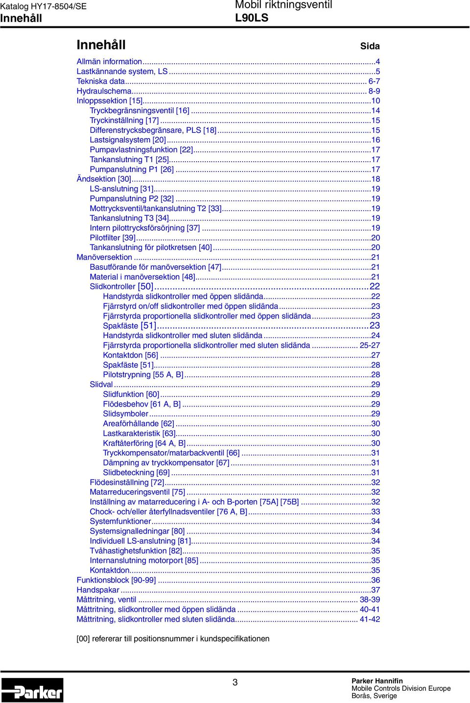 ..19 Pumpanslutning P2 [32]...19 Mottrycksventil/tankanslutning 2 [33]...19 ankanslutning 3 [34]...19 Intern pilottrycksförsörjning [37]...19 Pilotfilter [39]...2 ankanslutning för pilotkretsen [4].