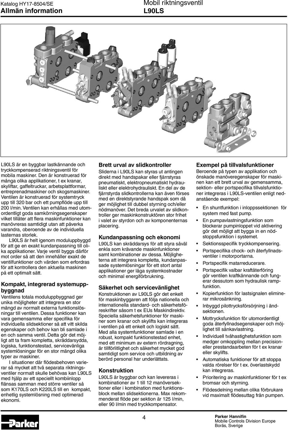 Ventilen är konstruerad för system tryck upp till 32 bar och ett pumpflöde upp till 2 l/min.