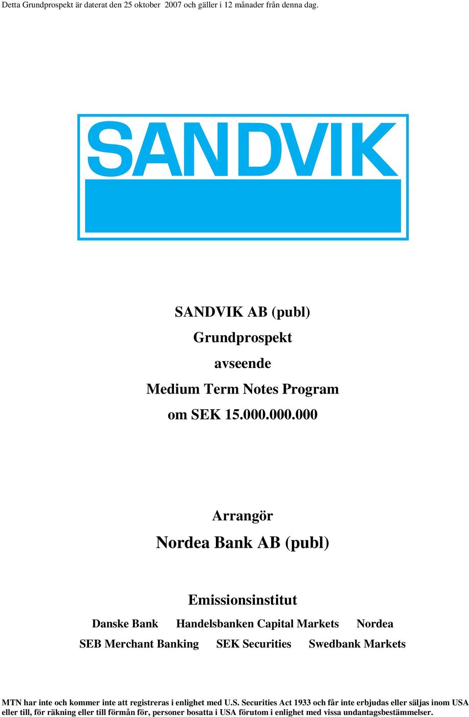 000.000 Arrangör Nordea Bank AB (publ) Emissionsinstitut Danske Bank Handelsbanken Capital Markets Nordea SEB Merchant Banking SEK Securities