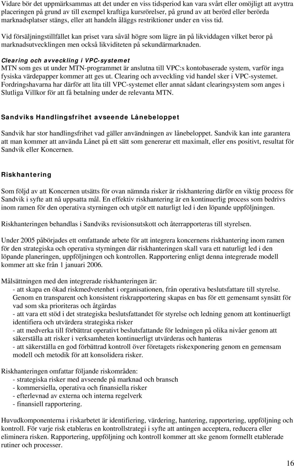 Vid försäljningstillfället kan priset vara såväl högre som lägre än på likviddagen vilket beror på marknadsutvecklingen men också likviditeten på sekundärmarknaden.