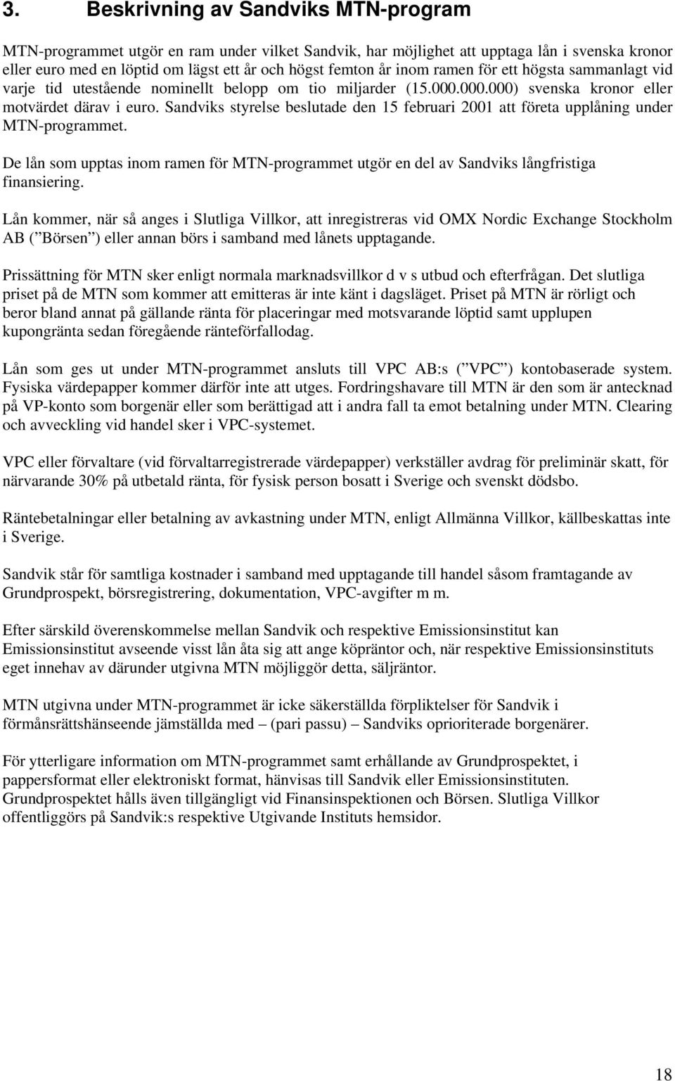 Sandviks styrelse beslutade den 15 februari 2001 att företa upplåning under MTN-programmet. De lån som upptas inom ramen för MTN-programmet utgör en del av Sandviks långfristiga finansiering.
