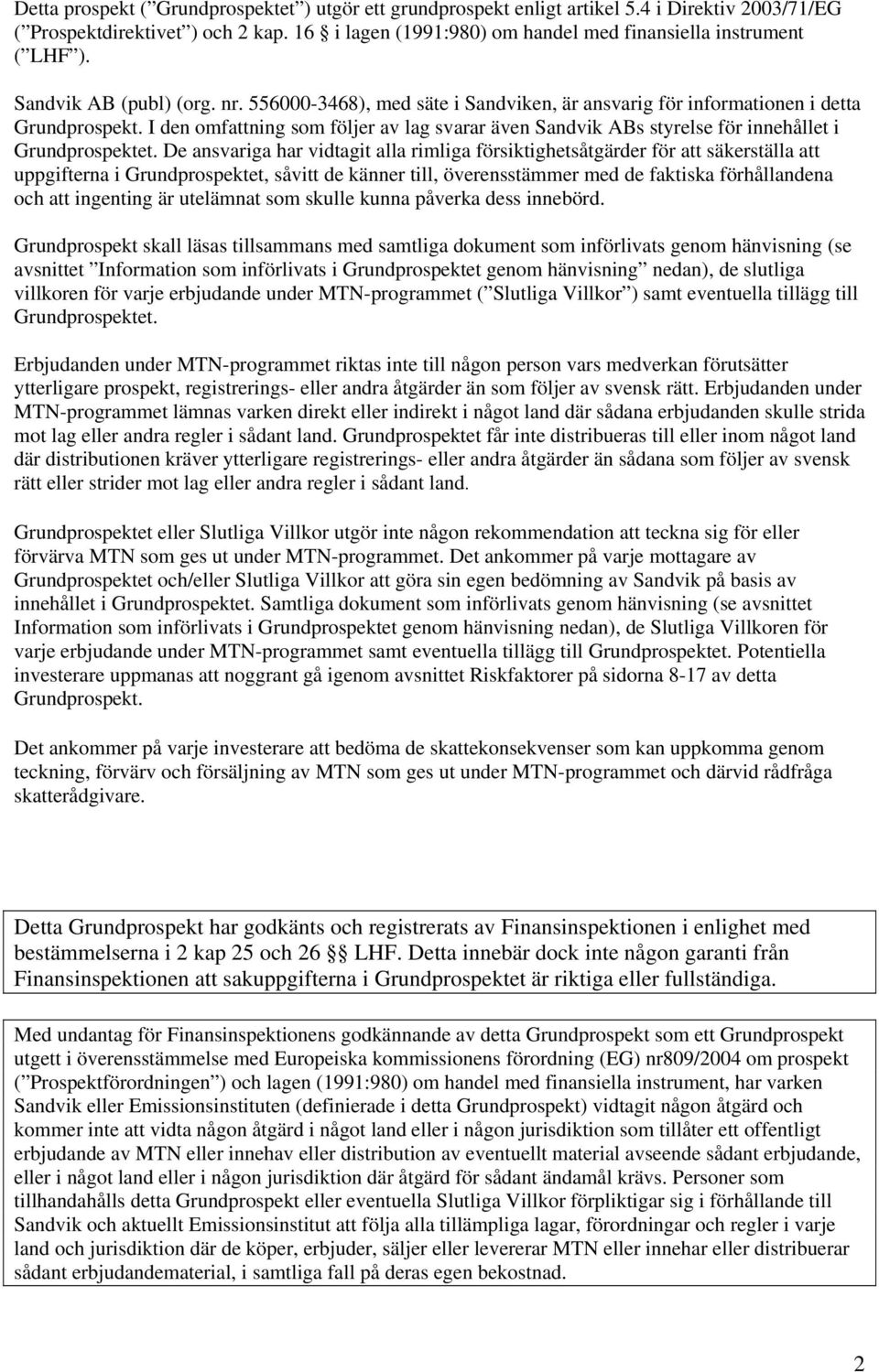 I den omfattning som följer av lag svarar även Sandvik ABs styrelse för innehållet i Grundprospektet.