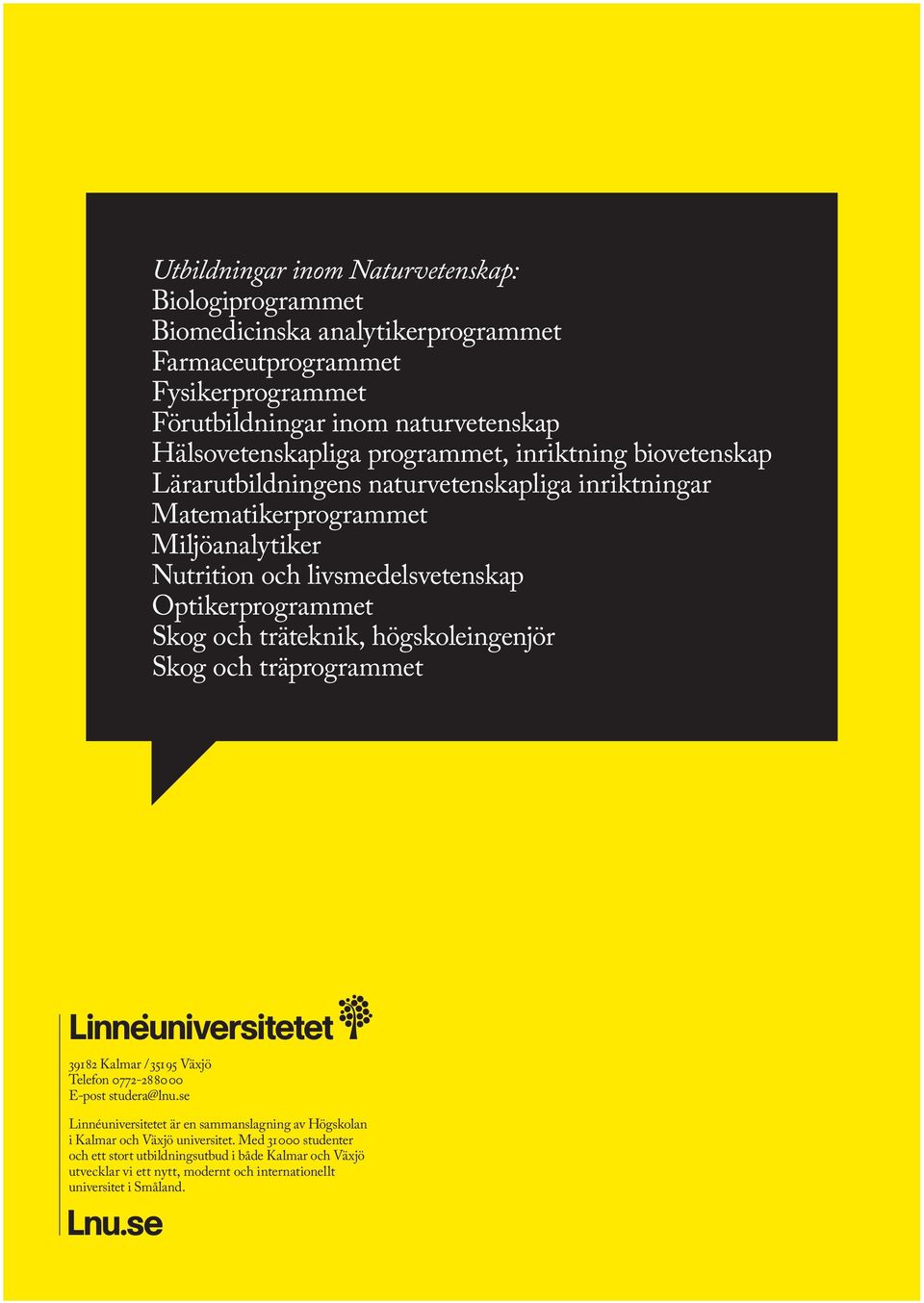 Skog och träteknik, högskoleingenjör Skog och träprogrammet 391 82 Kalmar / 351 95 Växjö Telefon 0772-28 80 00 E-post studera@lnu.