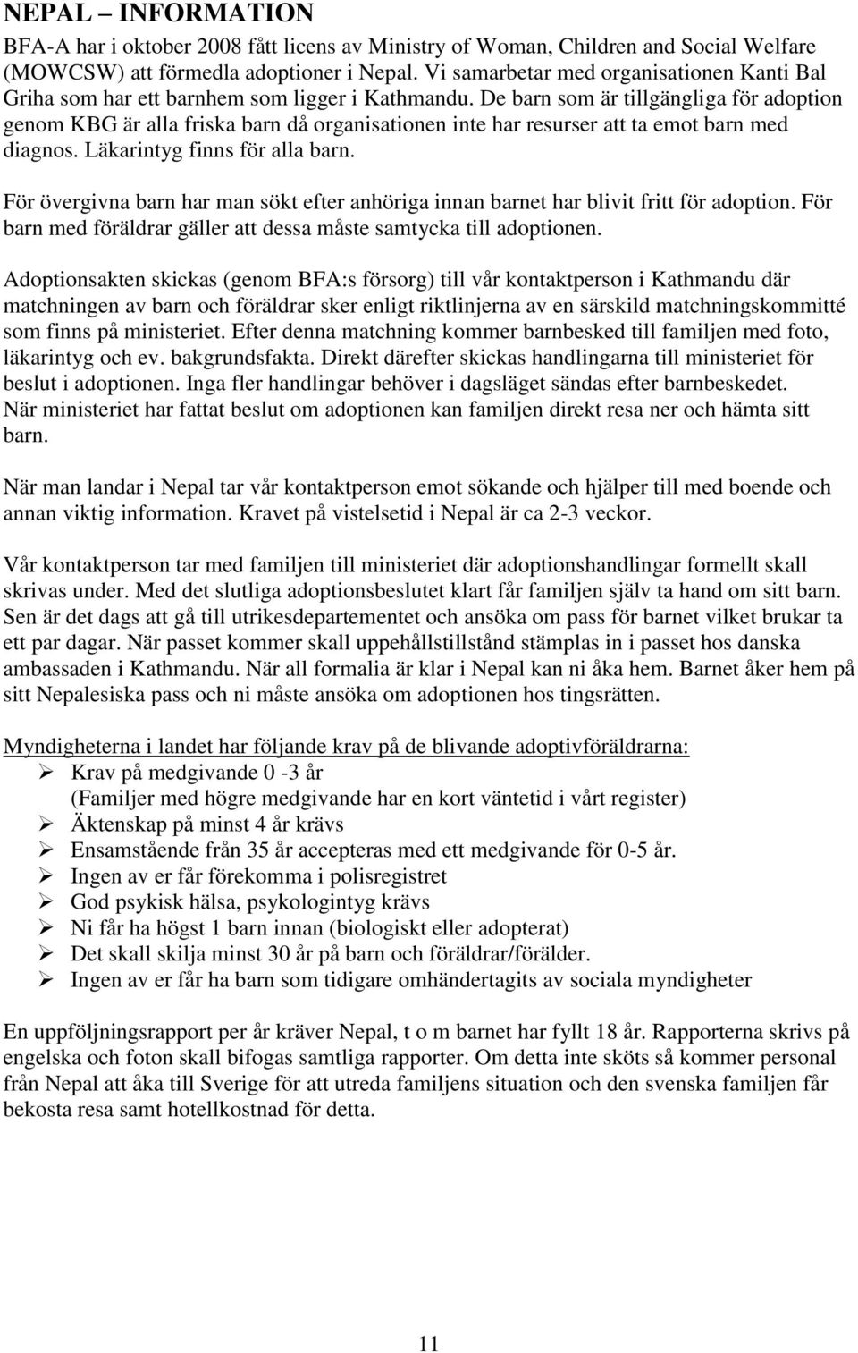 De barn som är tillgängliga för adoption genom KBG är alla friska barn då organisationen inte har resurser att ta emot barn med diagnos. Läkarintyg finns för alla barn.