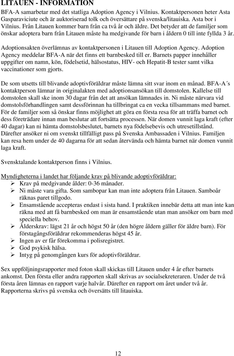 Adoptionsakten överlämnas av kontaktpersonen i Litauen till Adoption Agency. Adoption Agency meddelar BFA-A när det finns ett barnbesked till er.