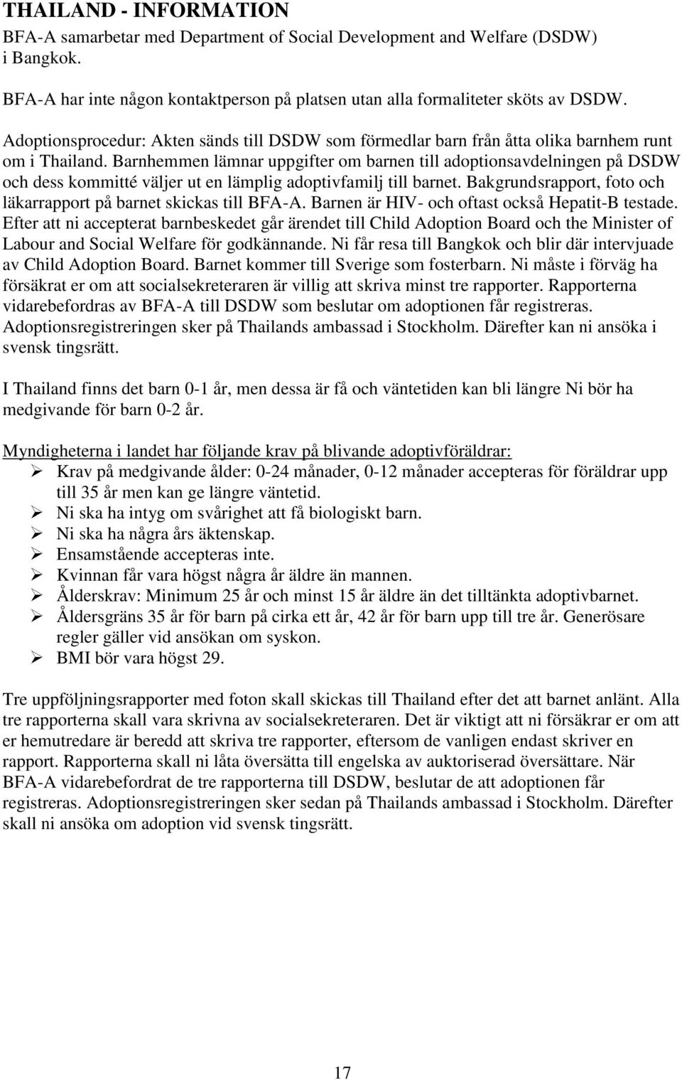 Barnhemmen lämnar uppgifter om barnen till adoptionsavdelningen på DSDW och dess kommitté väljer ut en lämplig adoptivfamilj till barnet.