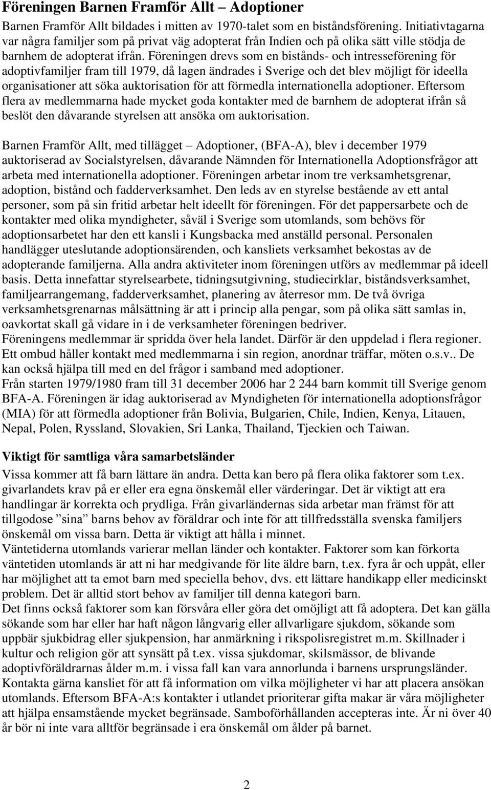 Föreningen drevs som en bistånds- och intresseförening för adoptivfamiljer fram till 1979, då lagen ändrades i Sverige och det blev möjligt för ideella organisationer att söka auktorisation för att