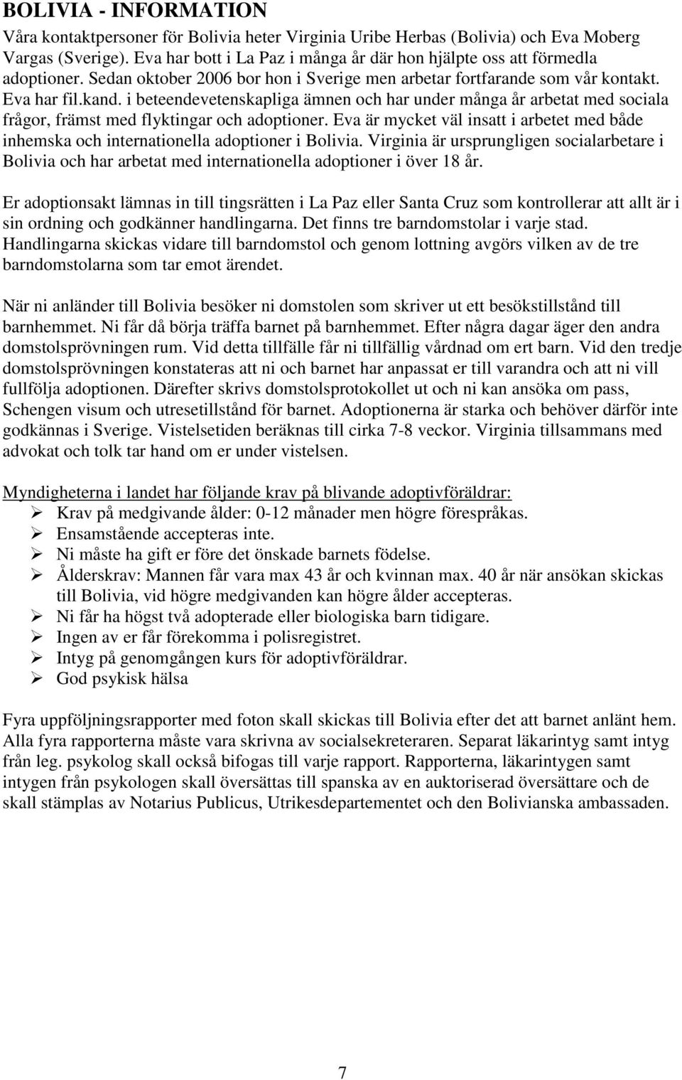 i beteendevetenskapliga ämnen och har under många år arbetat med sociala frågor, främst med flyktingar och adoptioner.