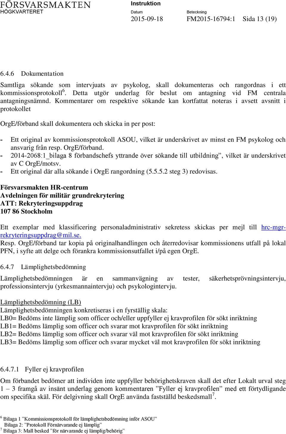 Kommentarer om respektive sökande kan kortfattat noteras i avsett avsnitt i protokollet OrgE/förband skall dokumentera och skicka in per post: - Ett original av kommissionsprotokoll ASOU, vilket är