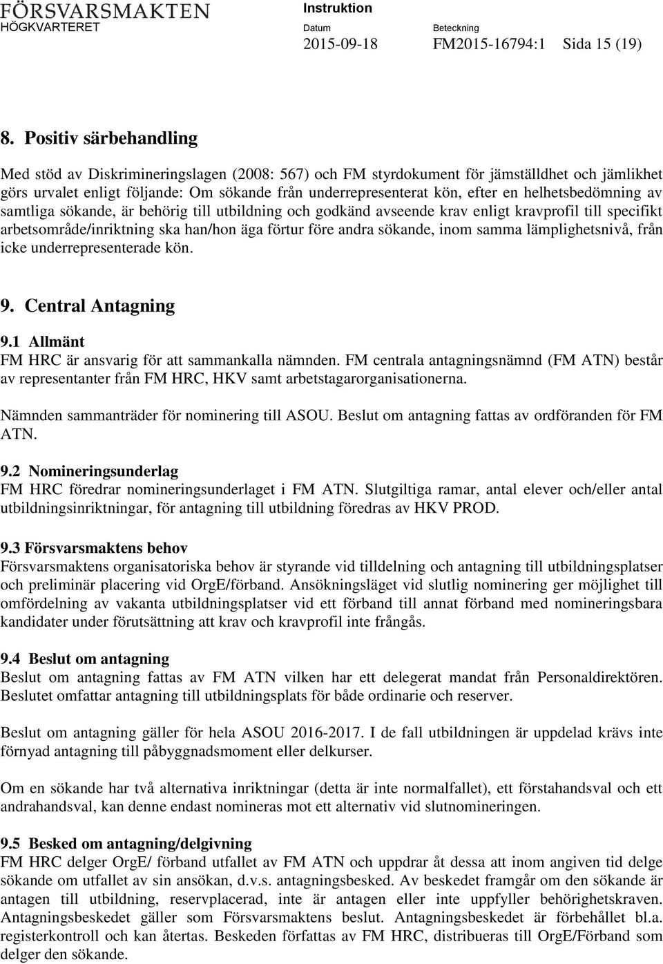 helhetsbedömning av samtliga sökande, är behörig till utbildning och godkänd avseende krav enligt kravprofil till specifikt arbetsområde/inriktning ska han/hon äga förtur före andra sökande, inom