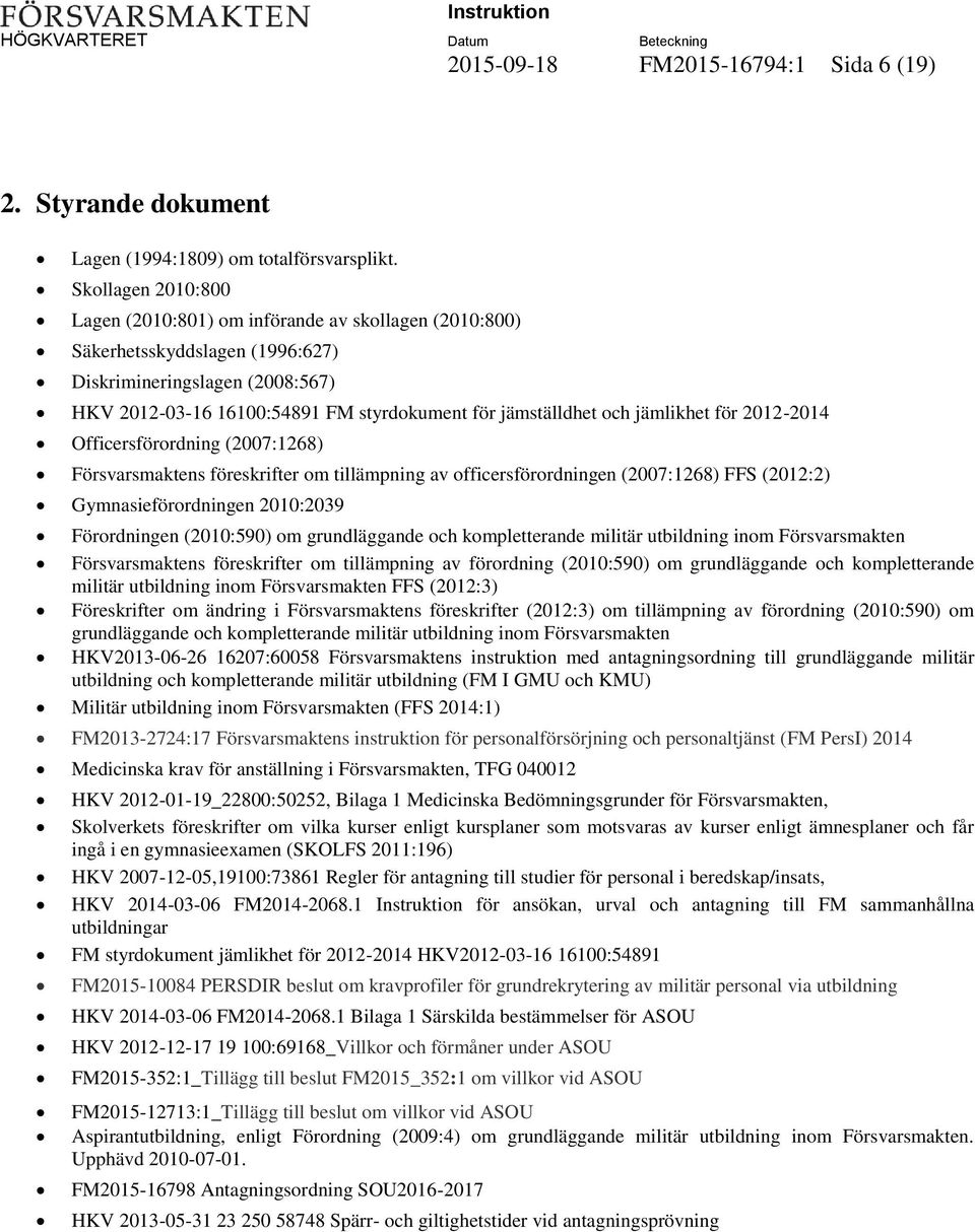 och jämlikhet för 2012-2014 Officersförordning (2007:1268) Försvarsmaktens föreskrifter om tillämpning av officersförordningen (2007:1268) FFS (2012:2) Gymnasieförordningen 2010:2039 Förordningen