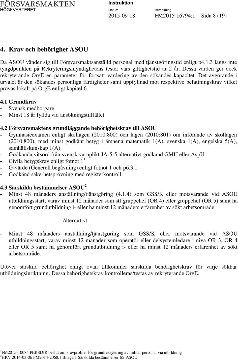 Det avgörande i urvalet är den sökandes personliga färdigheter samt uppfyllnad mot respektive befattningskrav vilket prövas lokalt på OrgE enligt kapitel 6. 4.