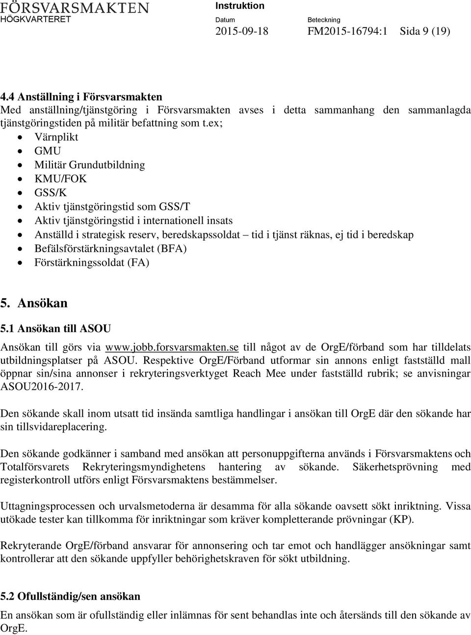 ex; Värnplikt GMU Militär Grundutbildning KMU/FOK GSS/K Aktiv tjänstgöringstid som GSS/T Aktiv tjänstgöringstid i internationell insats Anställd i strategisk reserv, beredskapssoldat tid i tjänst