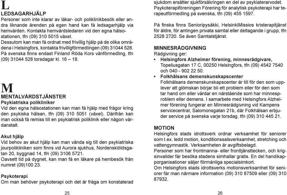 Dessutom kan man få ordnat med frivillig hjälp på de olika områdena i Helsingfors, kontakta frivilligförmedlingen (09) 31044 528.