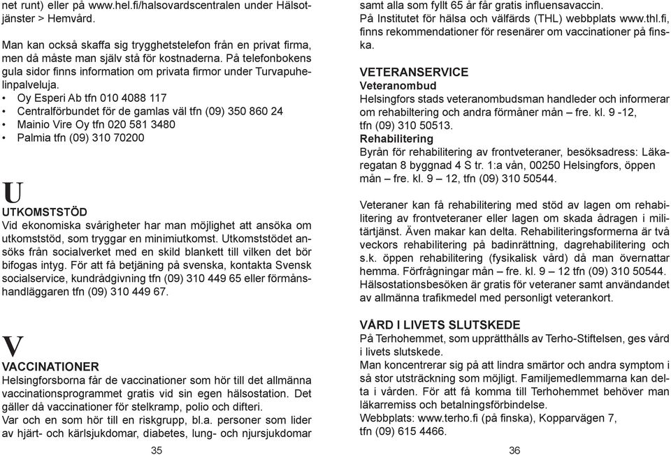 Oy Esperi Ab tfn 010 4088 117 Centralförbundet för de gamlas väl tfn (09) 350 860 24 Mainio Vire Oy tfn 020 581 3480 Palmia tfn (09) 310 70200 U UTKOMSTSTÖD Vid ekonomiska svårigheter har man