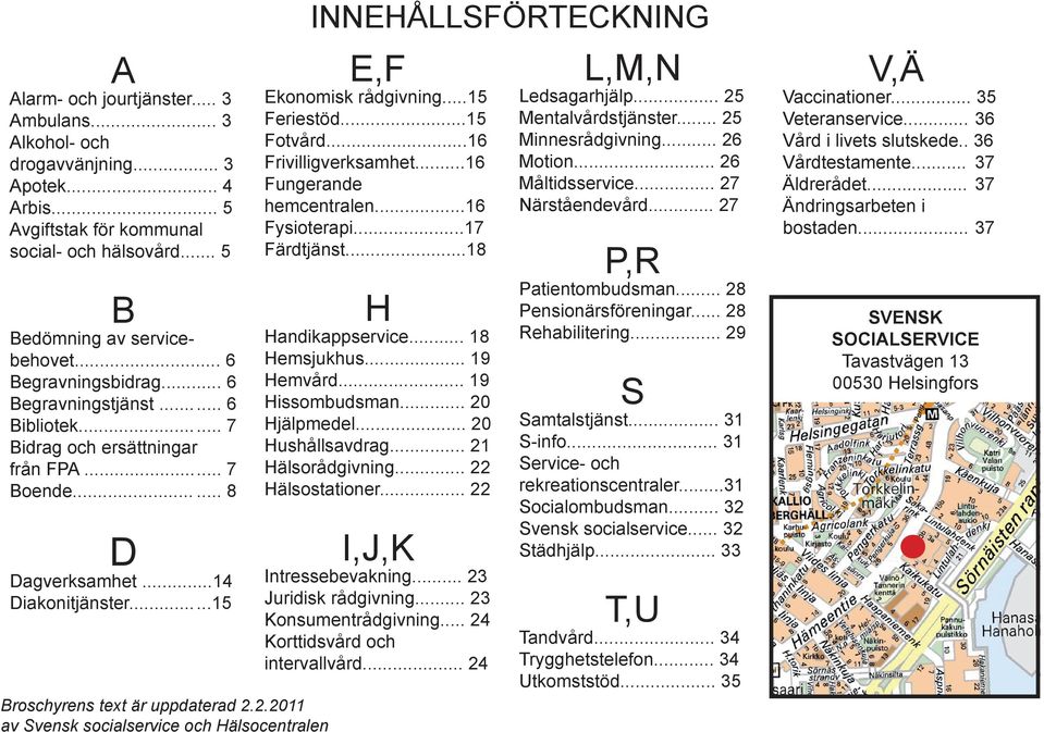 .....15 Broschyrens text är uppdaterad 2.2.2011 av Svensk socialservice och Hälsocentralen INNEHÅLLSFÖRTECKNING E,F Ekonomisk rådgivning...15 Feriestöd...15 Fotvård...16 Frivilligverksamhet.