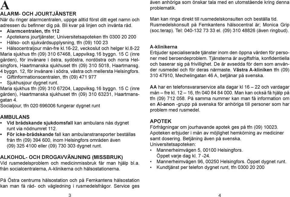 8-22 Maria sjukhus tfn (09) 310 67468, Lappviksg.16 byggn. 15 C (inre gården), för invånare i östra, sydöstra, nordöstra och norra Helsingfors, Haartmanska sjukhuset tfn (09) 310 5018, Haartmansg.