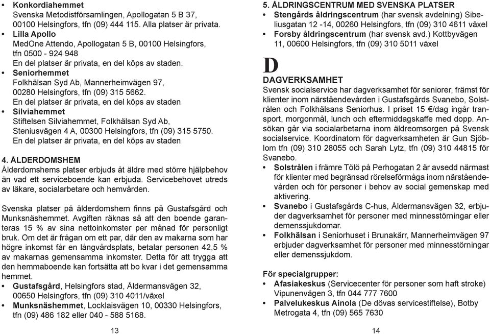 Seniorhemmet Folkhälsan Syd Ab, Mannerheimvägen 97, 00280 Helsingfors, tfn (09) 315 5662.