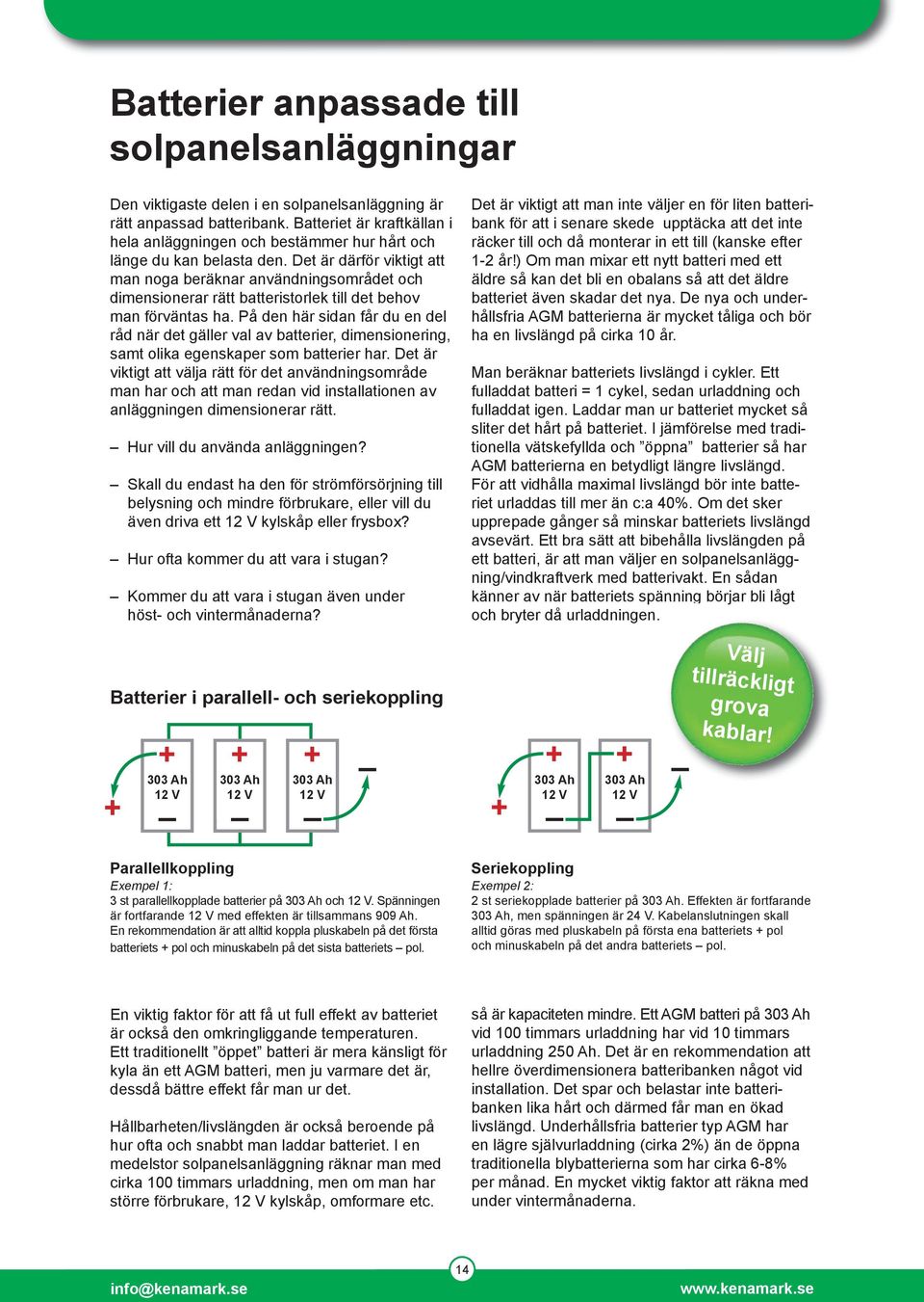 Det är därför viktigt att man noga beräknar användningsområdet och dimensionerar rätt batteristorlek till det behov man förväntas ha.