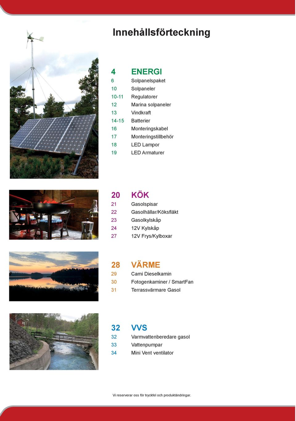 Gasolhällar/Köksfläkt 23 Gasolkylskåp 24 12V Kylskåp 27 12V Frys/Kylboxar 28 VÄRME 29 Cami Dieselkamin 30 Fotogenkaminer /