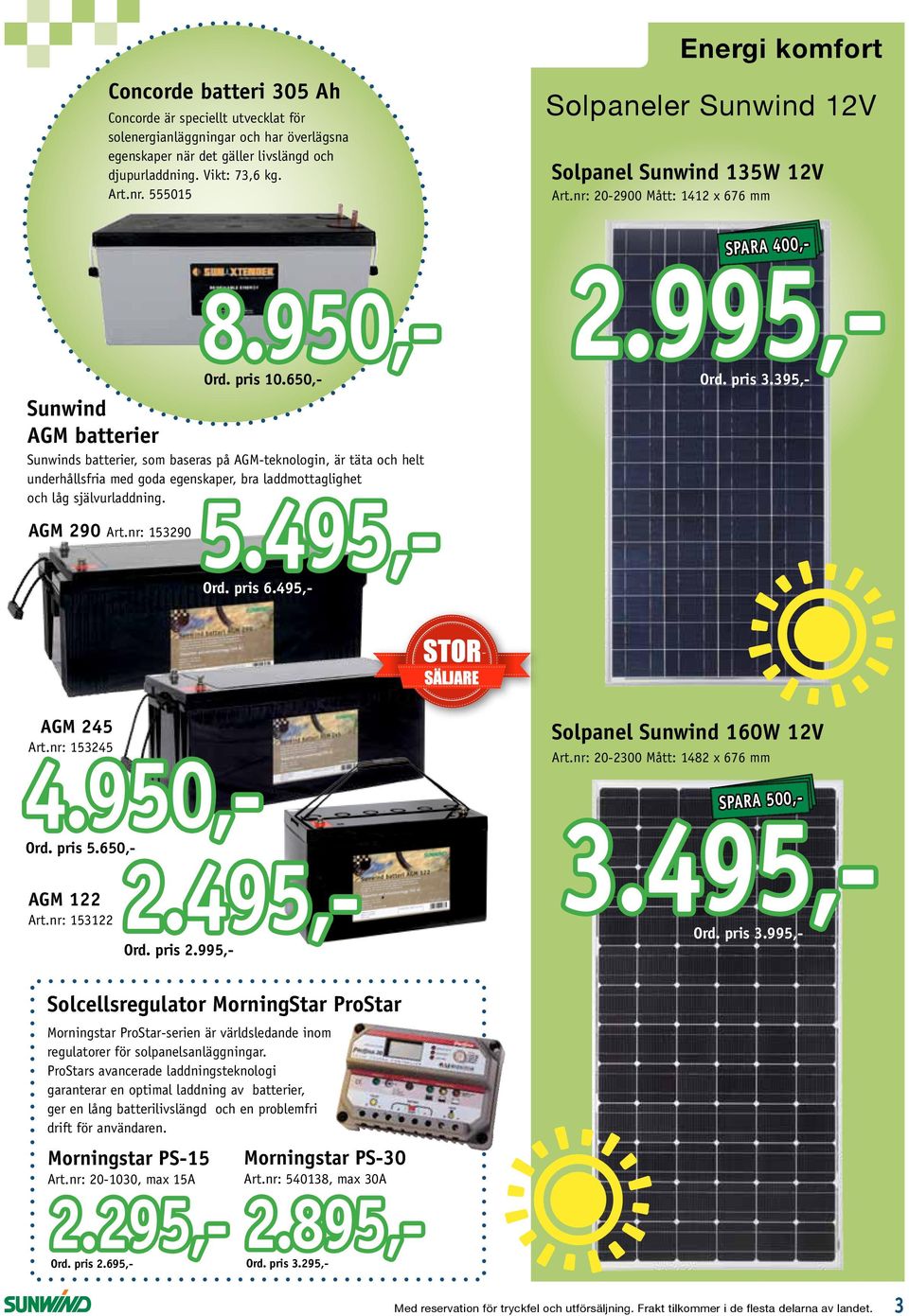 495,- Sunwind AGM batterier Sunwinds batterier, som baseras på AGM-teknologin, är täta och helt underhållsfria med goda egenskaper, bra laddmottaglighet och låg självurladdning. 5.495,- AGM 290 Art.