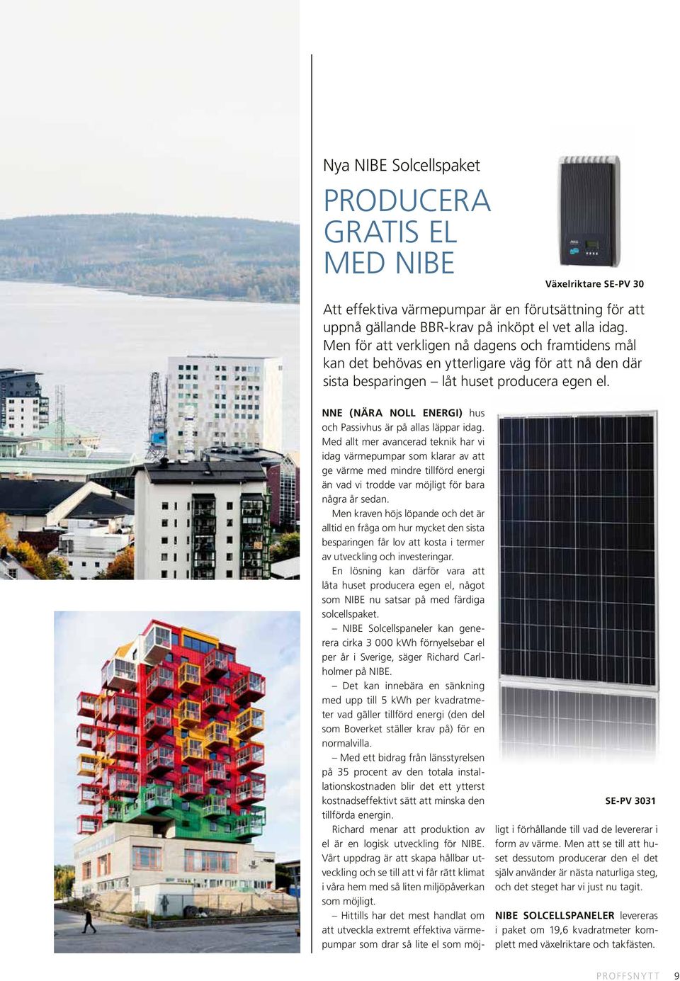 NNE (NÄRA NOLL ENERGI) hus och Passivhus är på allas läppar idag.