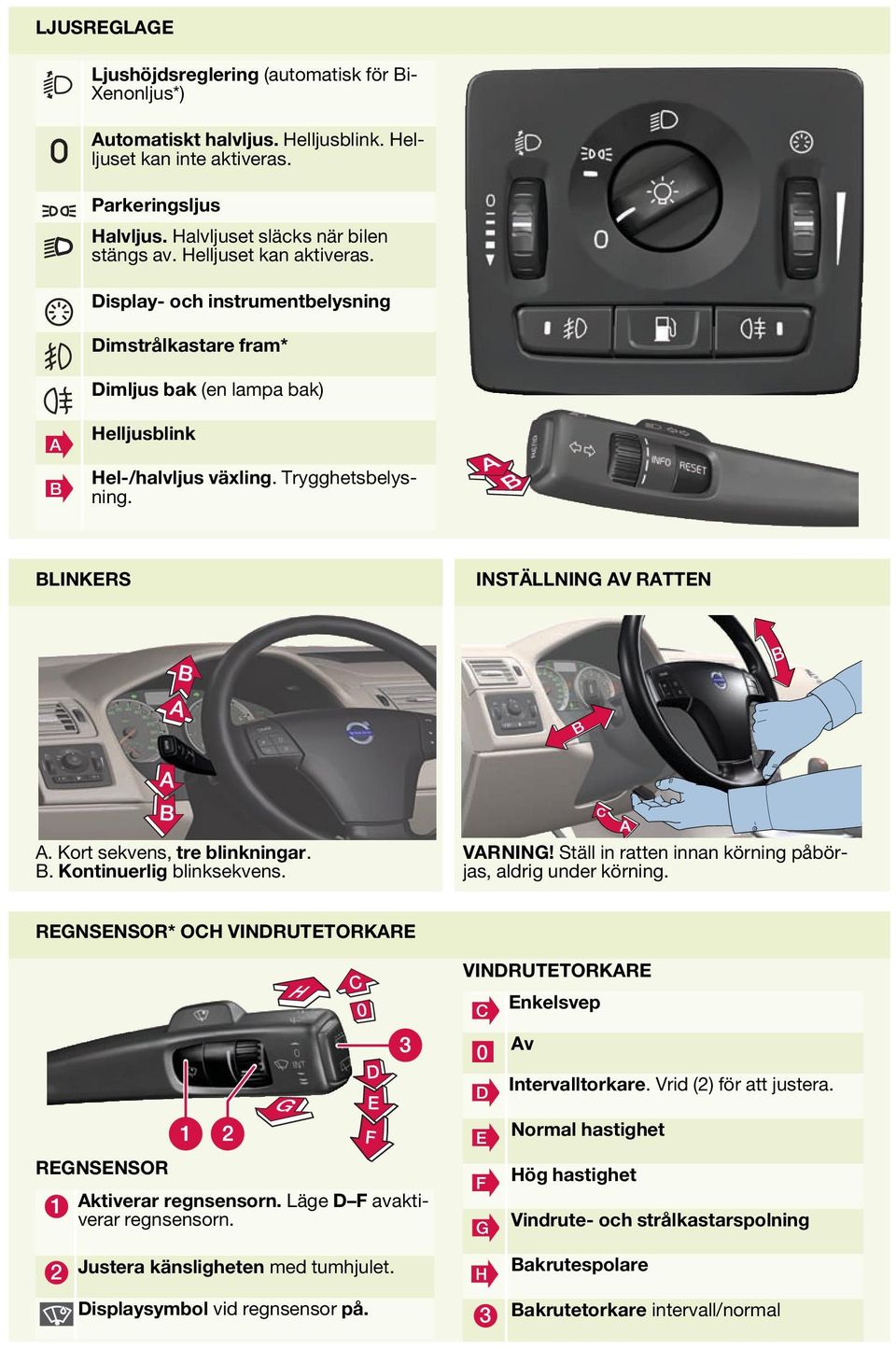 BLINKERS INSTÄLLNING AV RATTEN B B A. Kort sekvens, tre blinkningar. B. Kontinuerlig blinksekvens. VARNING! Ställ in ratten innan körning påbörjas, aldrig under körning.