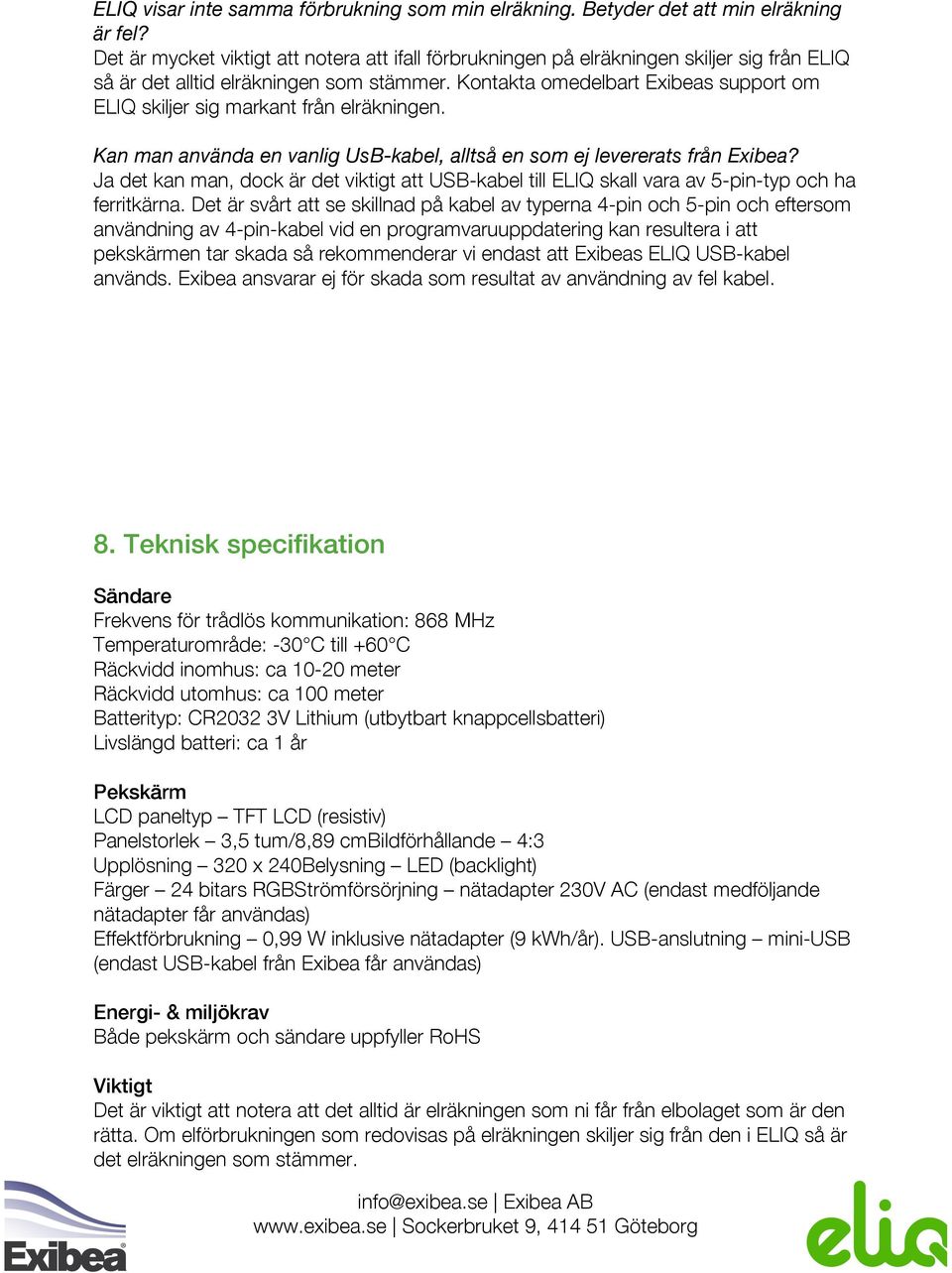 Kontakta omedelbart Exibeas support om ELIQ skiljer sig markant från elräkningen. Kan man använda en vanlig UsB-kabel, alltså en som ej levererats från Exibea?