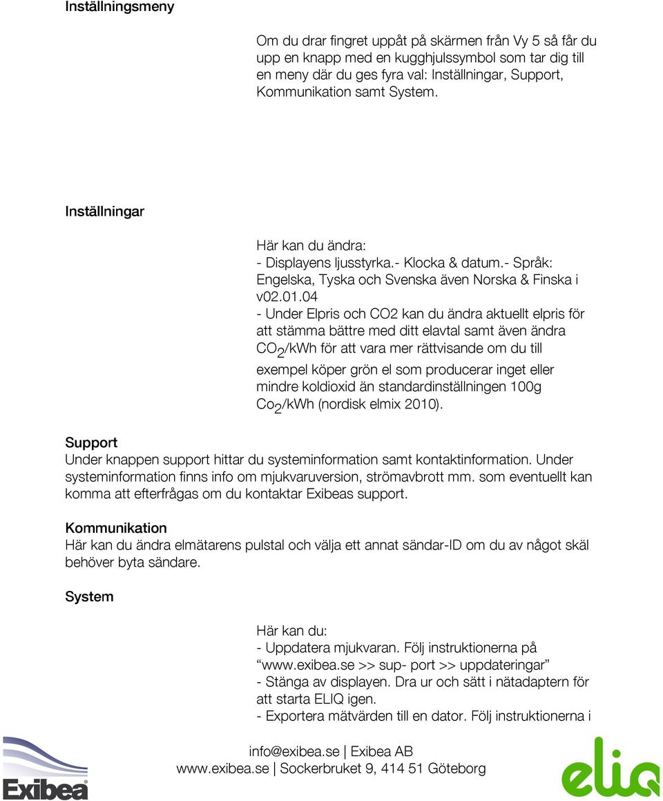 04 - Under Elpris och CO2 kan du ändra aktuellt elpris för att stämma bättre med ditt elavtal samt även ändra CO 2 /kwh för att vara mer rättvisande om du till exempel köper grön el som producerar