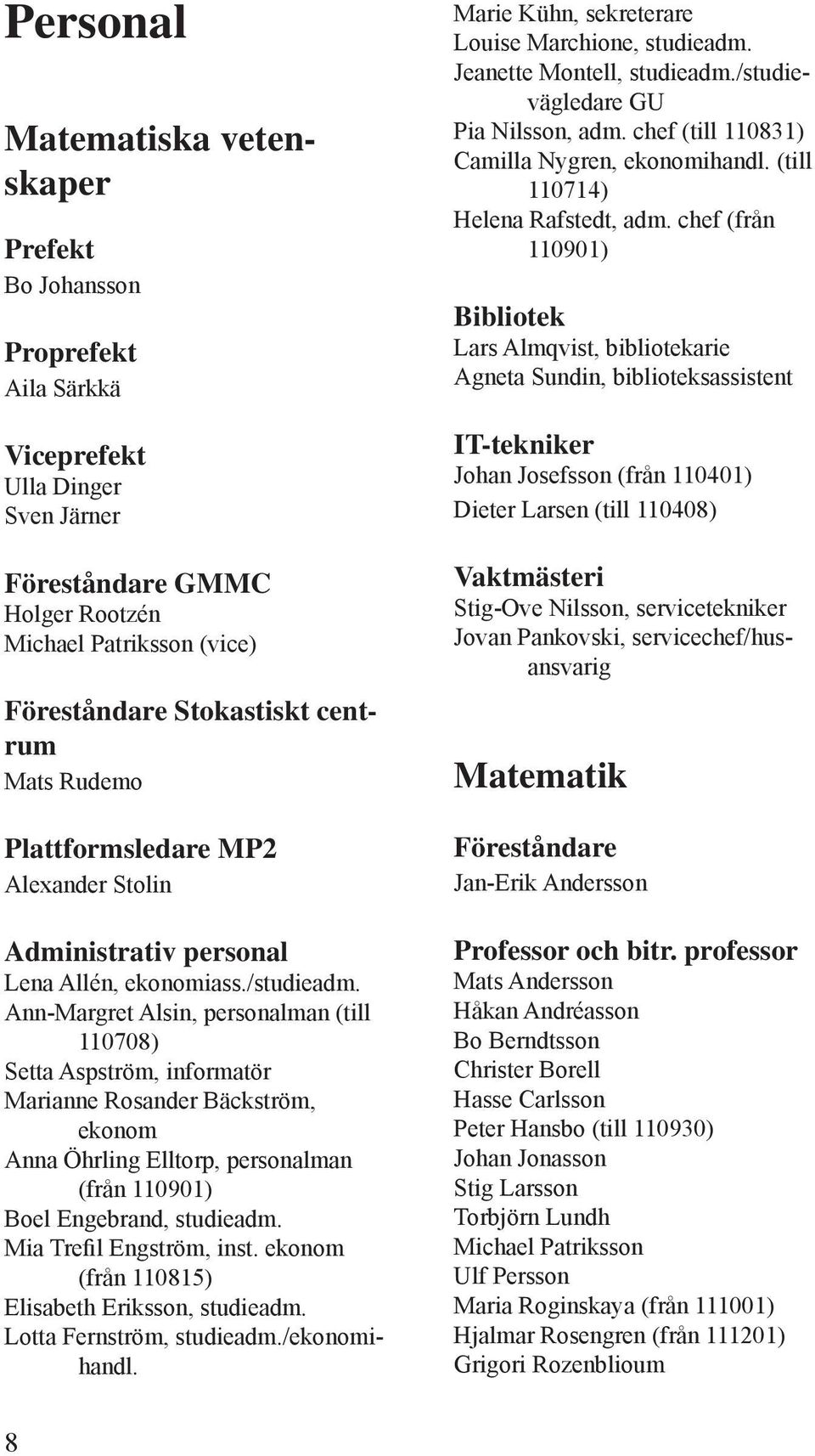 Ann-Margret Alsin, personalman (till 110708) Setta Aspström, informatör Marianne Rosander Bäckström, ekonom Anna Öhrling Elltorp, personalman (från 110901) Boel Engebrand, studieadm.