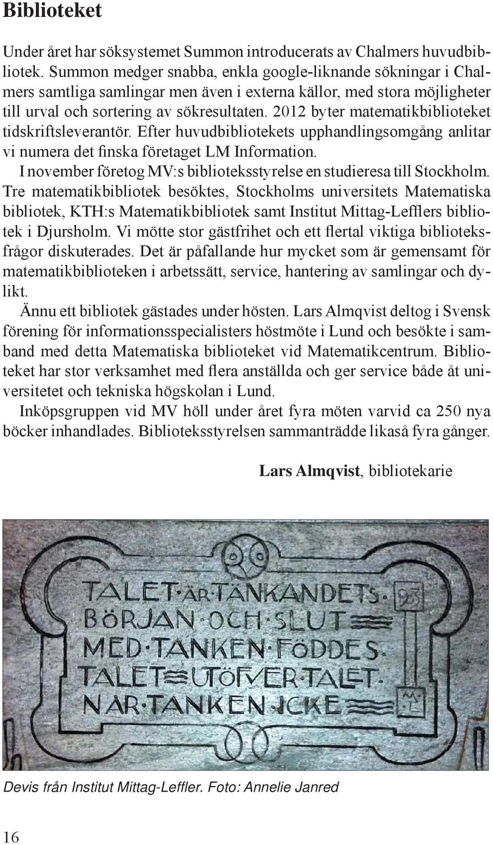 2012 byter matematikbiblioteket tidskriftsleverantör. Efter huvudbibliotekets upphandlingsomgång anlitar vi numera det finska företaget LM Information.