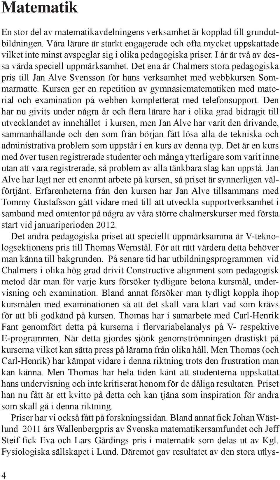 Det ena är Chalmers stora pedagogiska pris till Jan Alve Svensson för hans verksamhet med webbkursen Sommarmatte.