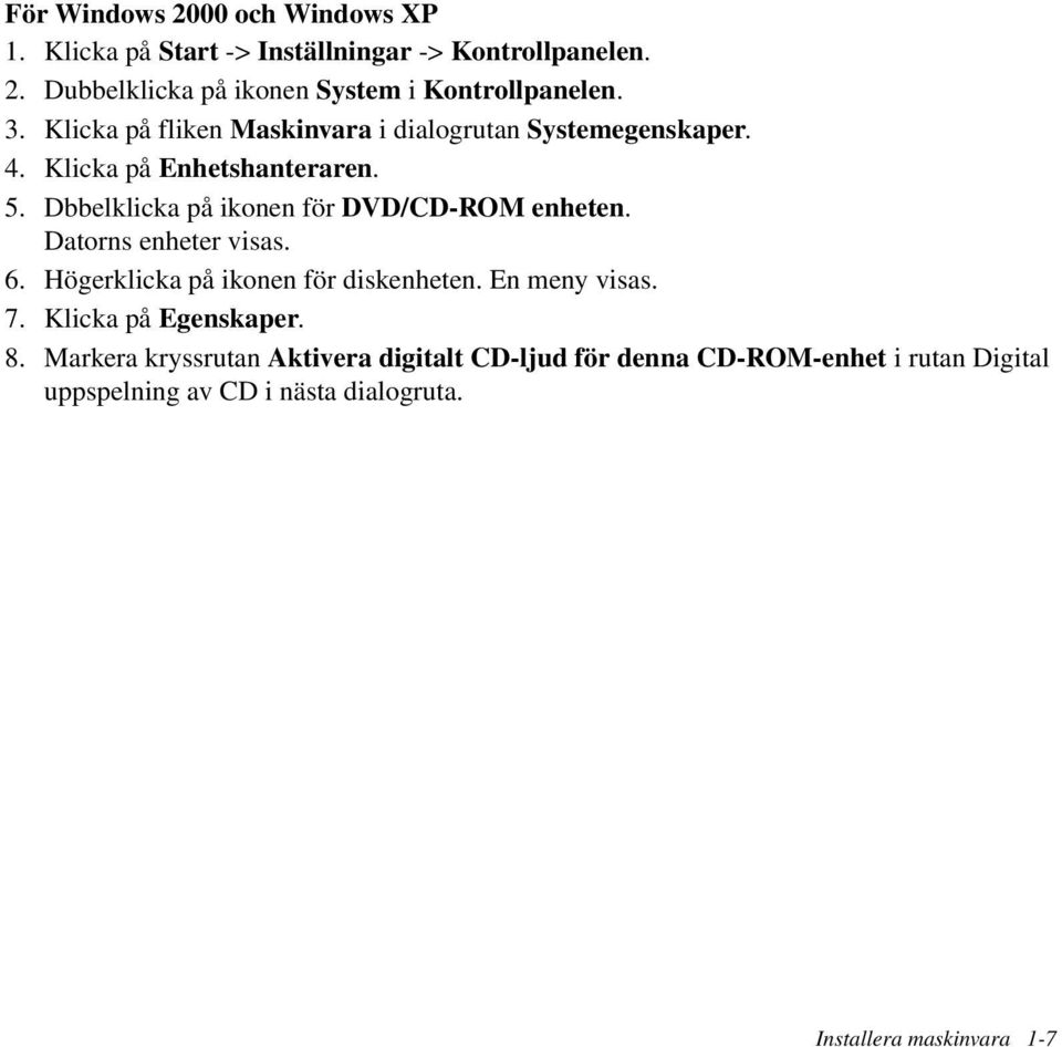 Dbbelklicka på ikonen för DVD/CD-ROM enheten. Datorns enheter visas. 6. Högerklicka på ikonen för diskenheten. En meny visas. 7.