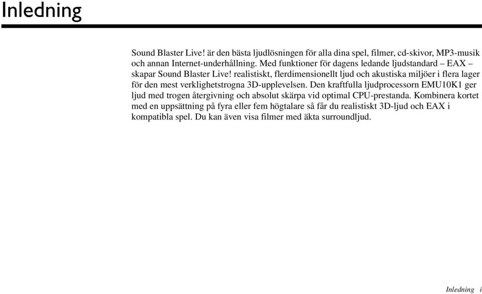 realistiskt, flerdimensionellt ljud och akustiska miljöer i flera lager för den mest verklighetstrogna 3D-upplevelsen.