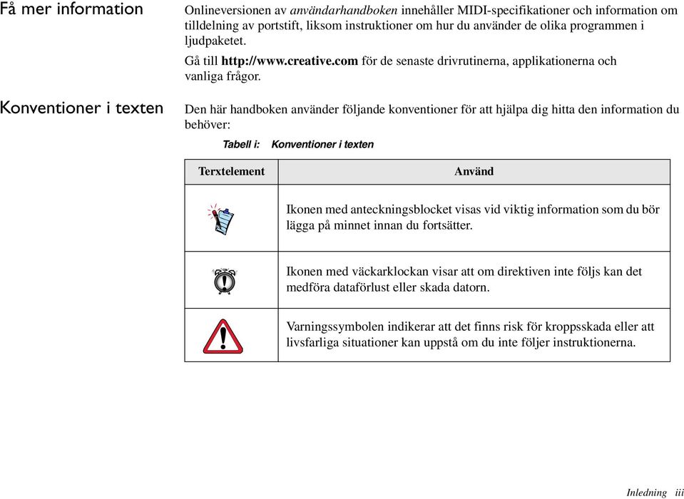 Den här handboken använder följande konventioner för att hjälpa dig hitta den information du behöver: Tabell i: Konventioner i texten Terxtelement Använd Ikonen med anteckningsblocket visas vid