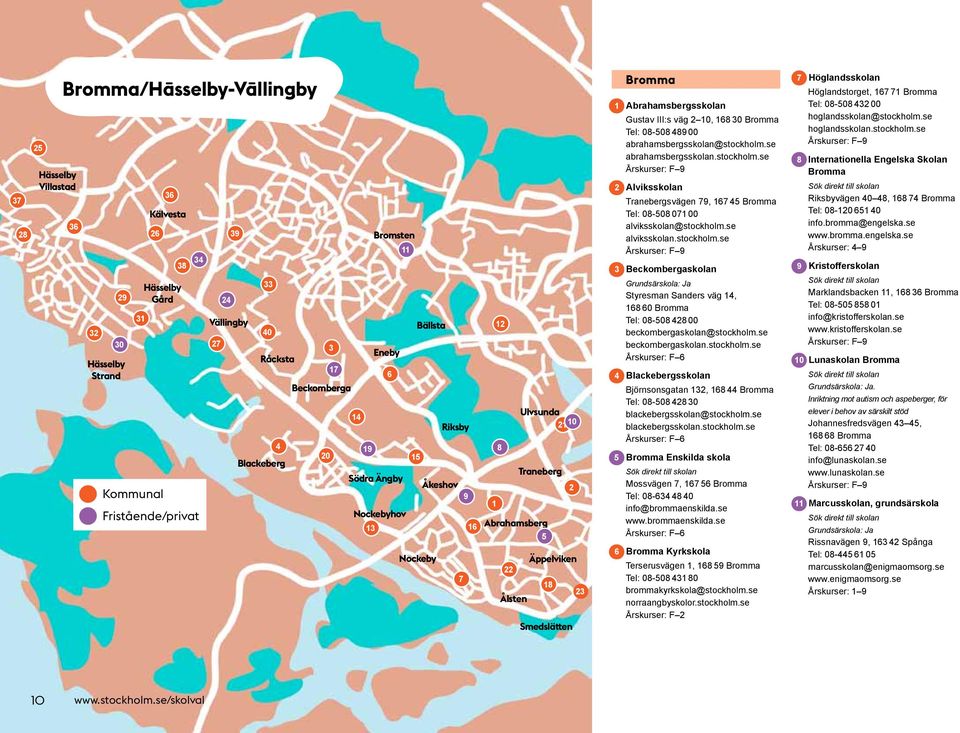 Bromma 1 Abrahamsbergsskolan Gustav III:s väg 2 10, 168 30 Bromma Tel: 08-508 489 00 abrahamsbergsskolan@stockholm.