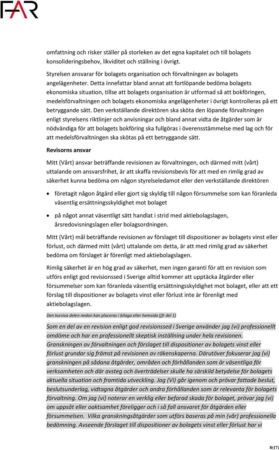 Detta innefattar bland annat att fortlöpande bedöma bolagets ekonomiska situation, tillse att bolagets organisation är utformad så att bokföringen, medelsförvaltningen och bolagets ekonomiska