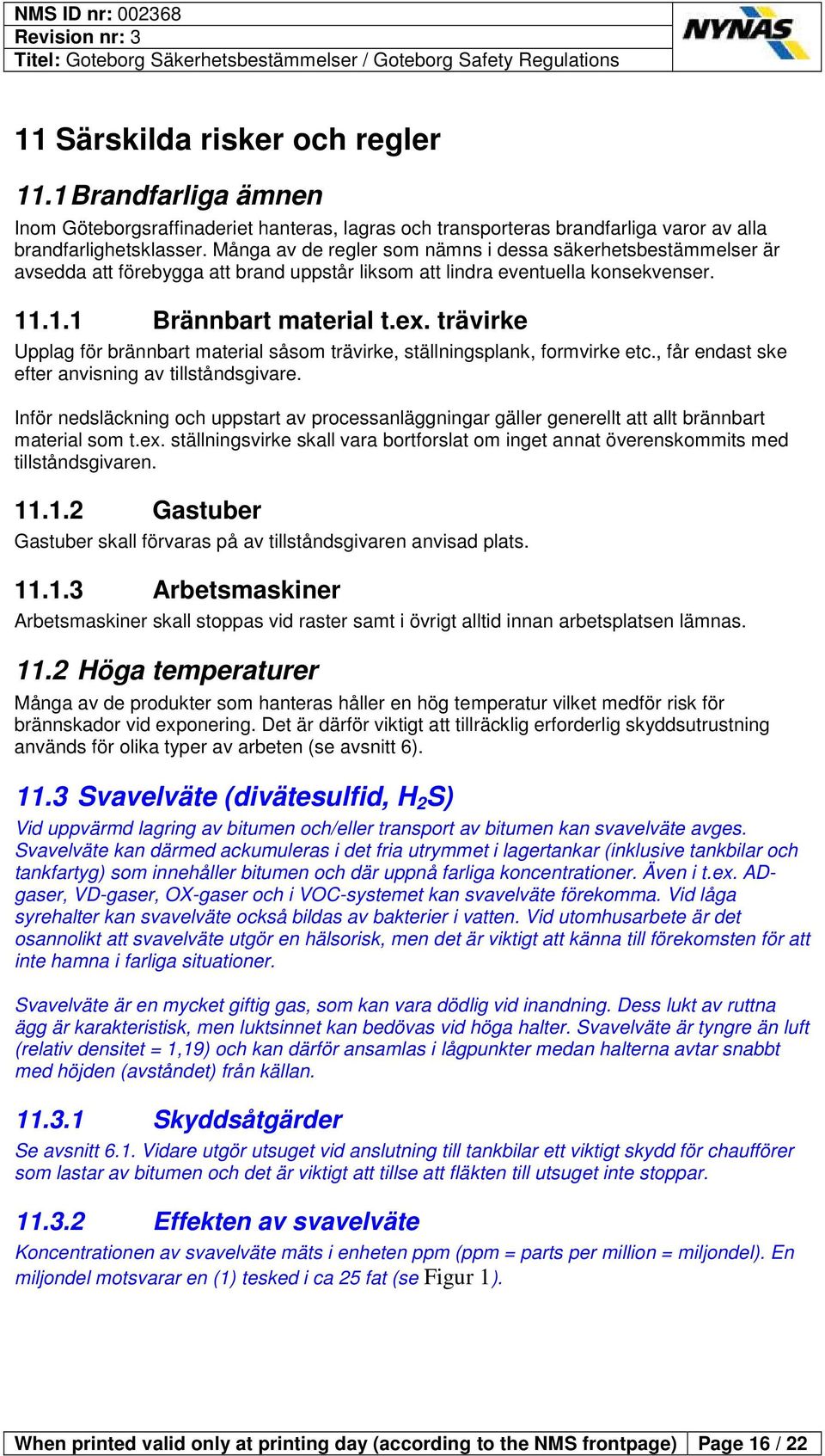 trävirke Upplag för brännbart material såsom trävirke, ställningsplank, formvirke etc., får endast ske efter anvisning av tillståndsgivare.