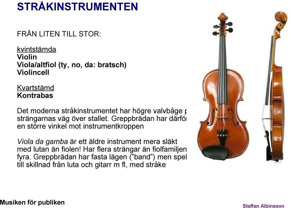 Greppbrädan har därför en större vinkel mot instrumentkroppen Viola da gamba är ett äldre instrument mera släkt med