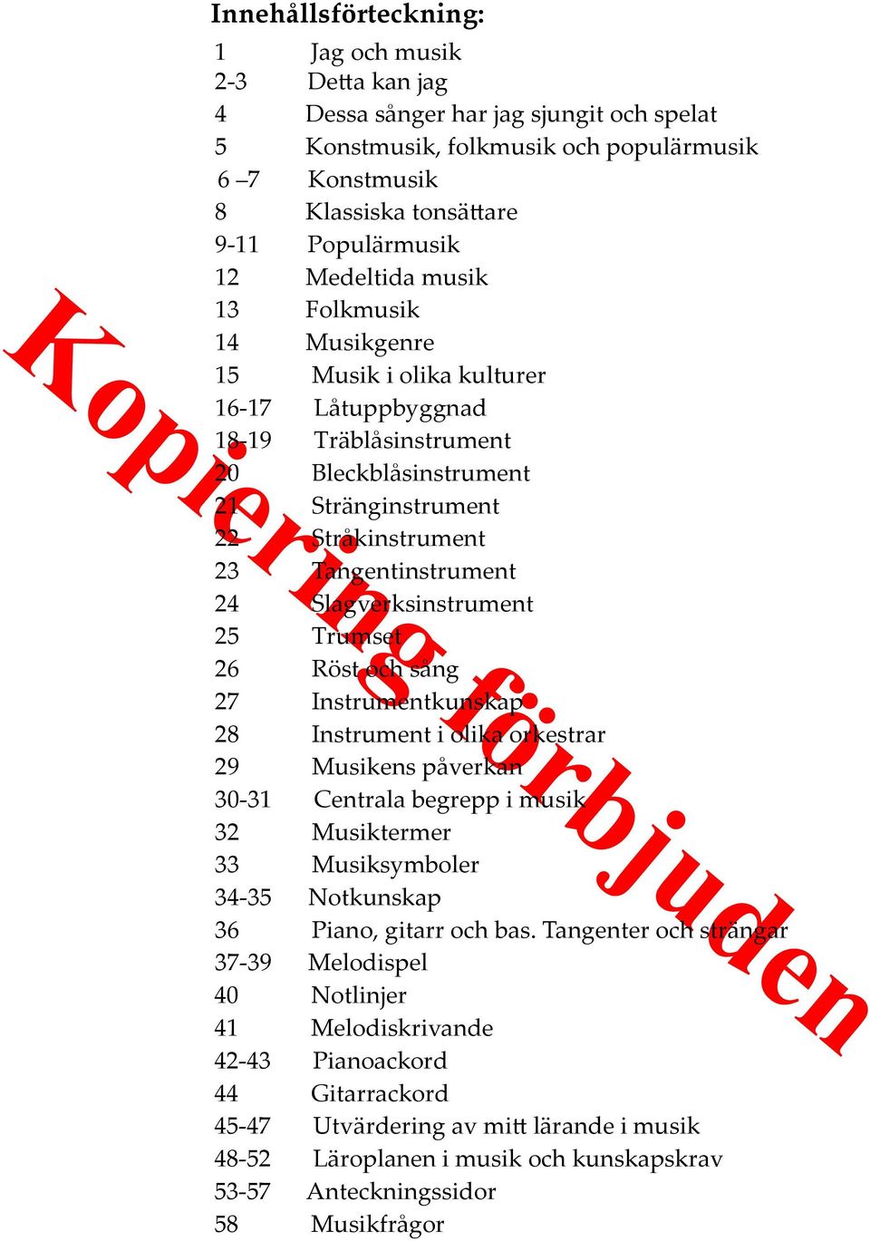 Slagverksinstrument 25 Trumset 26 Röst och sång 27 Instrumentkunskap 28 Instrument i olika orkestrar 29 Musikens påverkan 30-31 Centrala begrepp i musik 32 Musiktermer 33 Musiksymboler 34-35