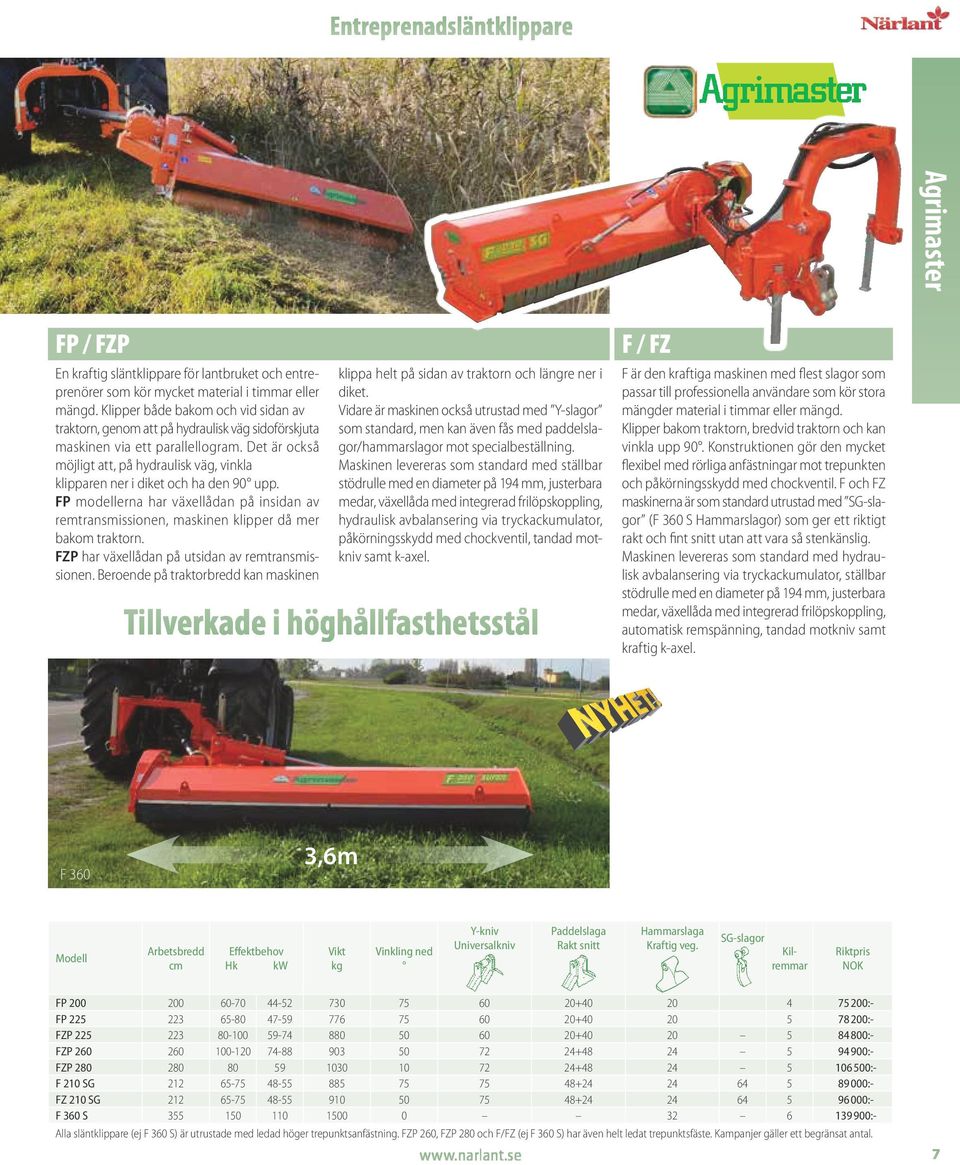 Det är också möjligt att, på hydraulisk väg, vinkla klipparen ner i diket och ha den 90 upp. FP modellerna har växellådan på insidan av remtransmissionen, maskinen klipper då mer bakom traktorn.