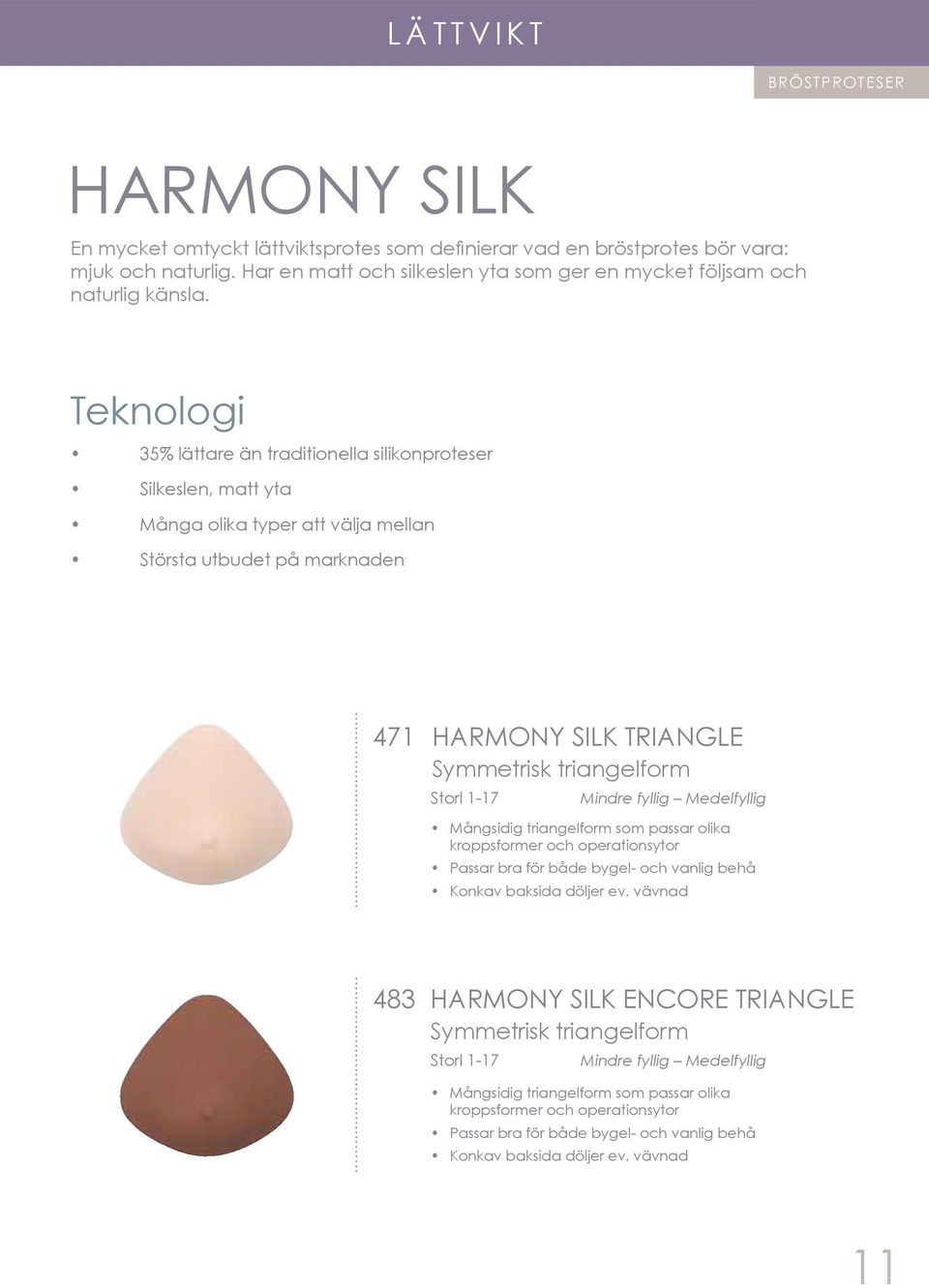 Teknologi 35% lättare än traditionella silikonproteser Silkeslen, matt yta Många olika typer att välja mellan Största utbudet på marknaden 471 HARMONY SILK TRIANGLE Storl 1-17 Mindre fyllig