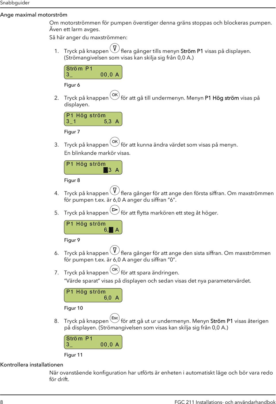 Tryck på knappen OK för att gå till undermenyn. Menyn P1 Hög ström visas på displayen. P1 Hög ström 3_1 5,3 A Figur 7 3. Tryck på knappen OK för att kunna ändra värdet som visas på menyn.